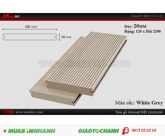 Sàn gỗ ngoài trời Awood SD120x20_White Grey; Qui cách: 120 x 20 x 2200 mm; Ứng dụng: Thi công lắp đặt làm sàn gỗ ngoài trời,ốp vách, ốp tường, ốp trần, lót sàn hồ bơi, cafe ngoài trời, san thượng, lan can, hành lang. Giá bán: 129.000VND, 1