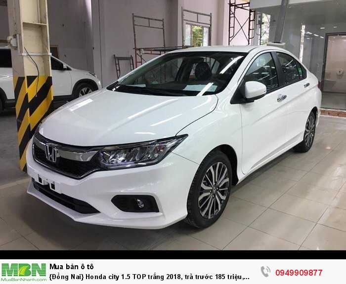 {Đồng Nai} Honda city 1.5 TOP trắng 2018, trả trước 185 triệu, giao xe ngay, trả góp lãi suất cực ưu đãi