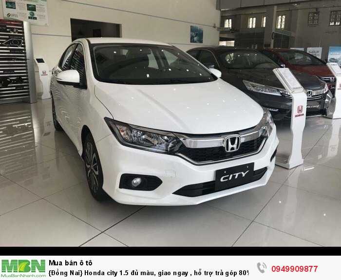 {Đồng Nai} Honda city 1.5 đủ màu, giao ngay , hỗ trợ trả góp 80% giá trị xe lãi suất ưu đãi, tặng phụ kiện cao cấp hoặc giảm tiền mặt . liên hệ Yến Nhi 0949909877