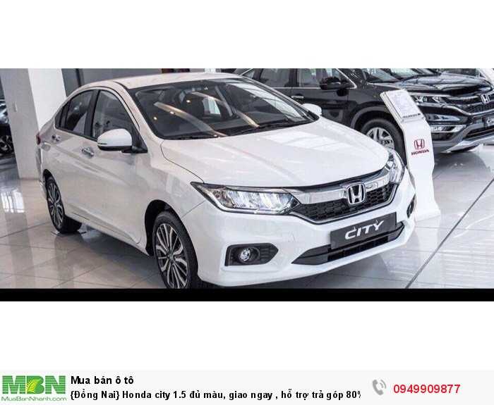 {Đồng Nai} Honda city 1.5 đủ màu, giao ngay , hỗ trợ trả góp 80% giá trị xe lãi suất ưu đãi, tặng phụ kiện cao cấp hoặc giảm tiền mặt . liên hệ Yến Nhi 0949909877