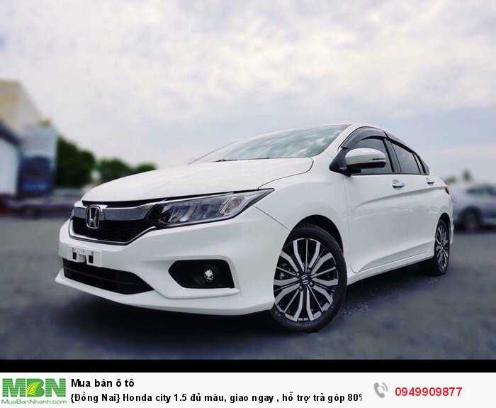 {Đồng Nai} Honda city 1.5 đủ màu, giao ngay , hỗ trợ trả góp 80% giá trị xe lãi suất ưu đãi, tặng phụ kiện cao cấp hoặc giảm tiền mặt . liên hệ Yến Nhi 0949909877