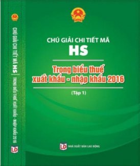 Chú giải chi tiết mã HS 2016 - Trong biểu thuế xuất khẩu - Nhập khẩu 2016