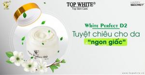 Top White D2 - kem dưỡng trắng da, xóa nhăn được ưa chuộng hàng đầu hiện nay