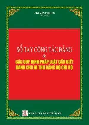 Sổ tay công tác đảng các quy định pháp luật cần biết dành cho bí thư đảng bộ chi bộ