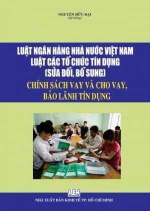 Luật ngân hàng nhà nước Việt Nam, luật tổ chức tính dụng , sửa đổi bổ sung , chính sách vay và cho vay bảo lãnh tính dụng