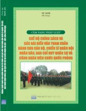 Cẩm nang pháp luật ,chế độ chính sách và các bài diễn văn tham khảo dành cho cán bộ , chiến sĩ quân đội nhân dân , ban chỉ huy quân sự , công nhân viên chức quốc phòng