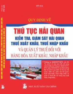 Quy định về Thủ tục hải quan , kiểm tra gam sát hải quan ,thuế xuất khẩu , nhập khẩu và quản lý thuế với hàng hóa xuất khẩu , nhập khẩu