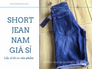 Short Jean nam giá sỉ - hàng từ xưởng sản xuất lớn tại Đồng Nai