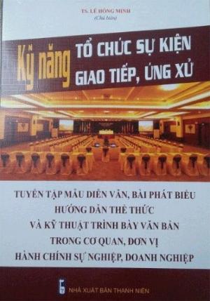 Kỹ Năng Tổ Chức Sự Kiện, Giao Tiếp, Ứng Xử - Tuyển Tập Mẫu Diễn Văn, Bài Phát Biểu - Hướng Dẫn Thể Thức Và Kỹ Thuật Trình Bày Văn Bản