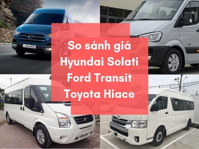 So sánh giá các dòng xe 16 chỗ đời mới Hyundai Solati, Ford Transit, Toyota Hiace