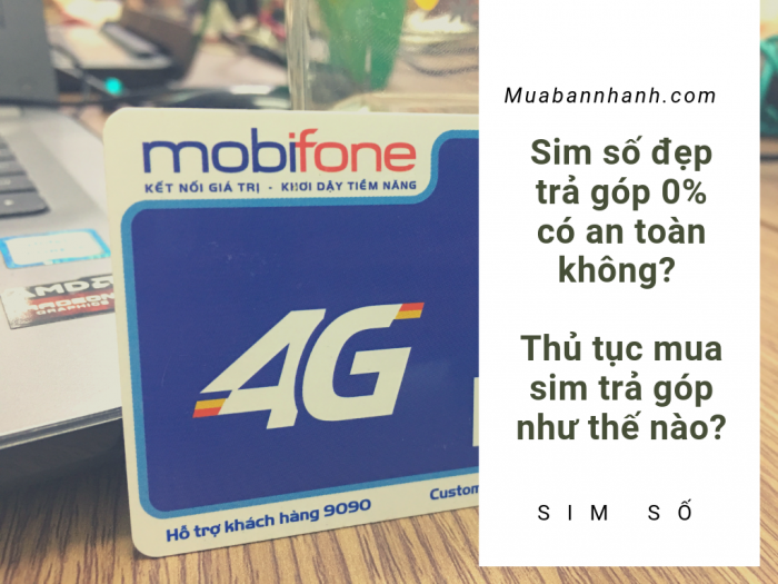 Sim số đẹp trả góp 0% có an toàn không? Thủ tục mua sim trả góp như thế nào?