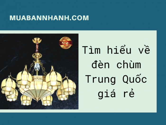 Tìm hiểu về đèn chùm Trung Quốc giá rẻ - Có nên mua không? Các đơn vị nhập đèn Trung Quốc