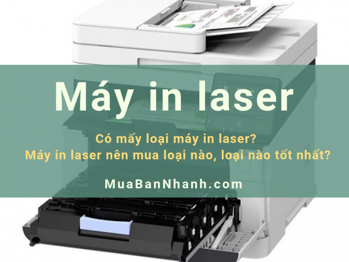 Có mấy loại máy in laser? Máy in laser nên mua loại nào, loại nào tốt nhất?