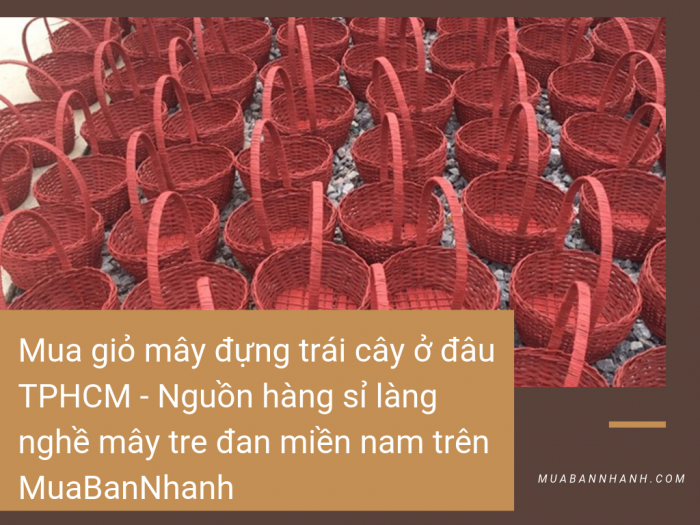 Mua giỏ mây đựng trái cây ở đâu TPHCM - Nguồn hàng sỉ làng nghề mây tre đan miền nam trên MuaBanNhanh