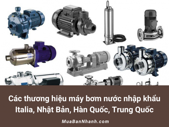 Các thương hiệu máy bơm nước nhập khẩu Italia, Nhật Bản, Hàn Quốc, Trung Quốc trên MuaBanNhanh