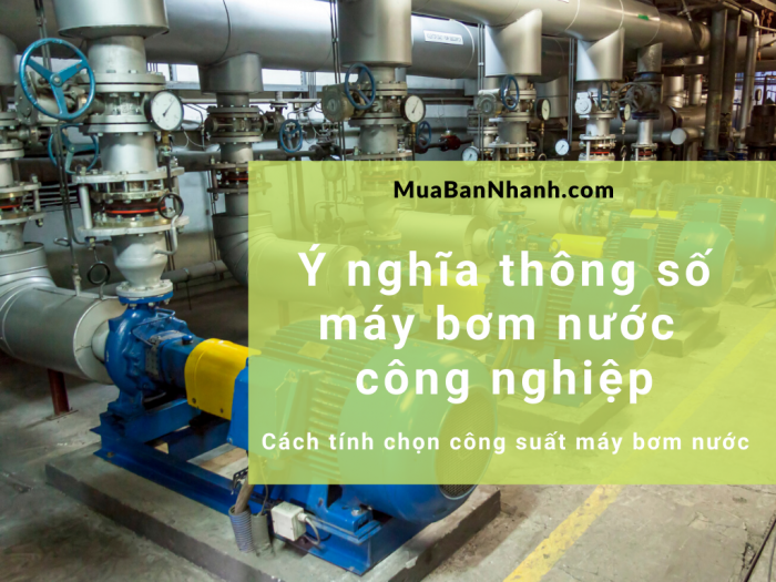 Ý nghĩa thông số máy bơm nước công nghiệp - Cách tính chọn công suất máy bơm nước