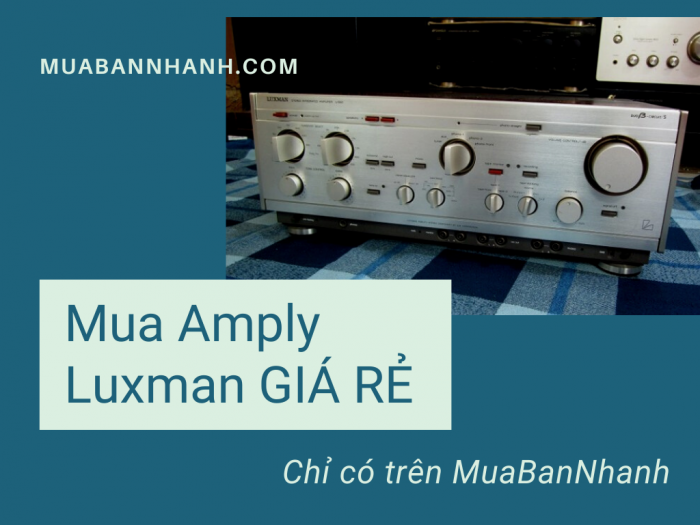 Tìm mua Amply Luxman giá rẻ trên MuaBanNhanh - Tư vấn Amply Luxman nào hay nhất, hợp với loa nào?