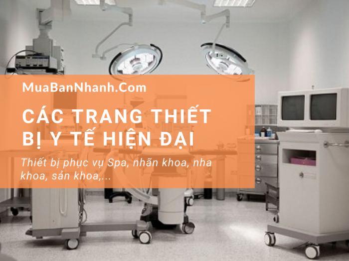 Thiết bị y tế gồm những gì? Các thiết bị y tế hiện đại phục vụ spa, thẩm mỹ, phục hồi chức năng, sơ cứu vết thương, nhãn khoa, nha khoa, sản khoa