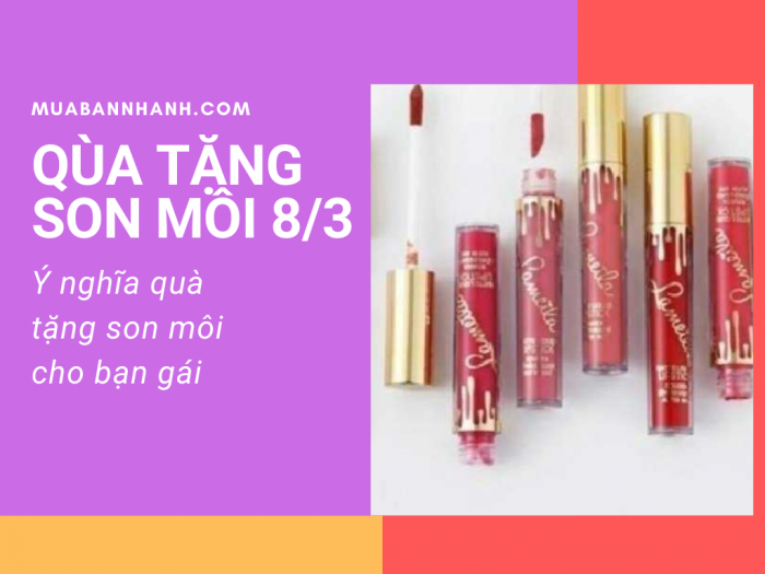 Quà tặng son môi 8/3 - ý nghĩa quà tặng son môi cho bạn gái và cách chọn màu son