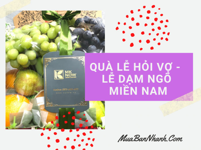 Mua gì khi đi hỏi vợ cho con trai? Quà lễ đi hỏi vợ, quà lễ dạm ngõ miền Nam