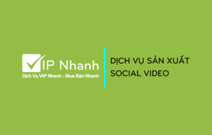 Dịch Vụ Sản Xuất Social Video Vip Nhanh