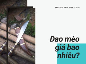 Dao mèo giá bao nhiêu? Những mẫu dao mèo đẹp, chất lượng, siêu sắc, siêu chắc, siêu bền