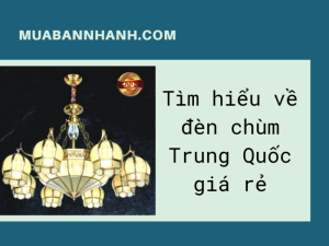 Tìm hiểu về đèn chùm Trung Quốc giá rẻ - Có nên mua không? Các đơn vị nhập đèn Trung Quốc