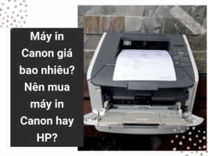 Máy in Canon giá bao nhiêu? Nên mua máy in Canon hay HP?