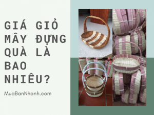 Giá giỏ mây đựng quà là bao nhiêu? Top nhà cung cấp sỉ giỏ mây đựng quà giá rẻ trên MuaBanNhanh