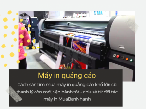 Cách săn tìm mua máy in quảng cáo khổ lớn cũ thanh lý còn mới, vận hành tốt - chia sẻ từ đối tác máy in MuaBanNhanh