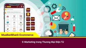E-Marketing trong thương mại điện tử - Khái niệm, Chiến lược và Cách áp dụng hiệu quả